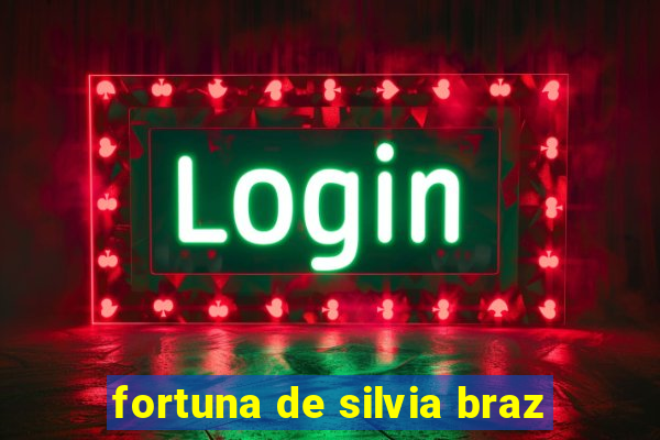 fortuna de silvia braz